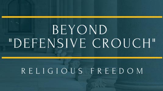 Beyond “Defensive Crouch,” Religious Freedom