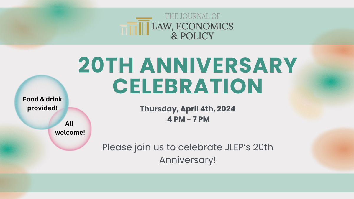Journal of Law, Economics & Policy 20th Anniversary Celebration on April 4 from 4 to 7 p.m. All are welcome.